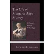 The Life of Margaret Alice Murray A Woman’s Work in Archaeology