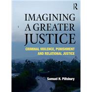 Imagining a Greater Justice: Criminal Violence, Punishment, and Relational Healing book cover, ISBN 9781138354173