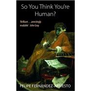 So You Think You're Human? : A Brief History of Humankind