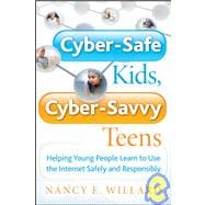 Cyber-Safe Kids, Cyber-Savvy Teens Helping Young People Learn To Use the Internet Safely and Responsibly