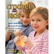 Crochet for Kids Basic Techniques & Great Projects that Kids Can Make Themselves