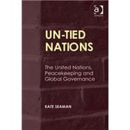 UN-Tied Nations: The United Nations, Peacekeeping and Global Governance