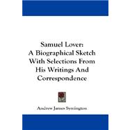 Samuel Lover : A Biographical Sketch with Selections from His Writings and Correspondence