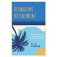 Reimagine Retirement Planning and Living for the Glory of God