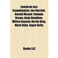 Jamaican Jazz Saxophonists : Joe Harriott, Harold Mcnair, Yolanda Brown, Andy Hamilton, Wilton Gaynair, Bertie King, Mark Shim, Sugar Belly