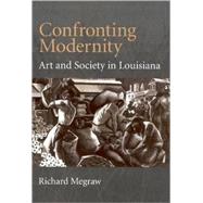 Confronting Modernity: Art and Society in Louisiana,9781578064175