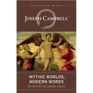 Mythic Worlds, Modern Words Joseph Campbell on the Art of James Joyce