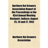 Northern Nut Growers Association Report of the Proceedings at the 43rd Annual Meeting Rockport, Indiana, August 25, 26 and 27, 1952