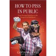 How to Piss in Public : From Teenage Rebellion to the Hangover of Adulthood