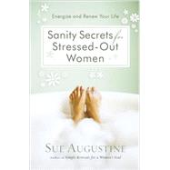 Sanity Secrets for Stressed-Out Women : Energize and Renew Your Life