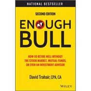 Enough Bull How to Retire Well without the Stock Market, Mutual Funds, or Even an Investment Advisor