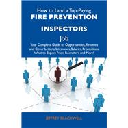 How to Land a Top-paying Fire Prevention Inspectors Job: Your Complete Guide to Opportunities, Resumes and Cover Letters, Interviews, Salaries, Promotions, What to Expect from Recruiters and More