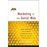Marketing to the Social Web : How Digital Customer Communities Build Your Business