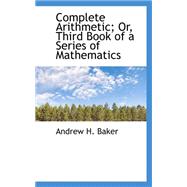 Complete Arithmetic; Or, Third Book of a Series of Mathematics