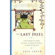 The Last Duel A True Story of Crime, Scandal, and Trial by Combat
