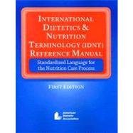 International Dietitics and Nutrition Terminology (IDNT) Reference Manual : Standardized Language for the Nutrition Care Process