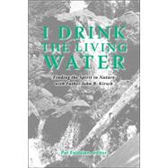 I Drink the Living Water: Finding the Spirit in Nature With Father John B. Kirsch