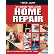 Black & Decker The Complete Photo Guide to Home Repair with 350 Projects and 2000 Photos