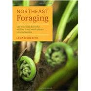 Northeast Foraging 120 Wild and Flavorful Edibles from Beach Plums to Wineberries