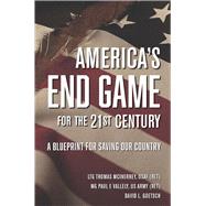America's End Game for the 21st Century  A Blueprint for Saving Our Country
