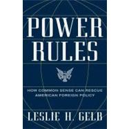 Power Rules : How Common Sense Can Rescue American Foreign Policy