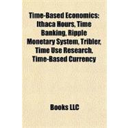 Time-Based Economics : Ithaca Hours, Time Banking, Ripple Monetary System, Tribler, Time Use Research, Time-Based Currency