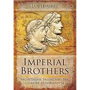Imperial Brothers: Valentinian, Valens and the Disaster at Adrianople