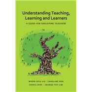 Understanding Teaching, Learning and Learners: A Guide for Singapore Teachers