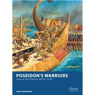 Poseidon’s Warriors Classical Naval Warfare 480–31 BC
