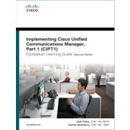 Implementing Cisco Unified Communications Manager, Part 1 (CIPT1) Foundation Learning Guide (CCNP Voice CIPT1 642-447)