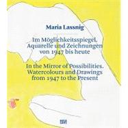 Maria Lassnig: Im Moglichkeitsspiegel: Aquarelle und Zeichungen von 1947 bis heute/ In the Mirror of Possibilities; Watercolours and Drawings from 1947 to the Presen
