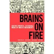 Brains on Fire Igniting Powerful, Sustainable, Word of Mouth Movements