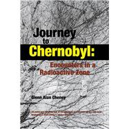 Journey to Chernobyl Encounters in a Radioactive Zone