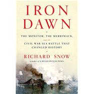 Iron Dawn The Monitor, the Merrimack, and the Civil War Sea Battle that Changed History