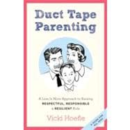 Duct Tape Parenting: A Less is More Approach to Raising Respectful, Responsible and Resilient Kids