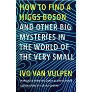 How to Find a Higgs Boson and Other Big Mysteries in the World of the Very Small