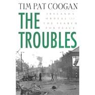 The Troubles: Ireland's Ordeal and the Search for Peace