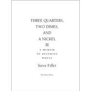 Three Quarters, Two Dimes, and a Nickel: A Memoir of Becoming Whole