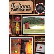 Indiana Curiosities Quirky Characters, Roadside Oddities & Other Offbeat Stuff