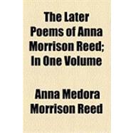 The Later Poems of Anna Morrison Reed: In One Volume