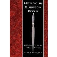 How Your Surgeon Feels: Lifetime Essays in the Art and Science of Surgery