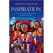 Inspiration Towards a Christian Interpretation of Biblical Inspiration