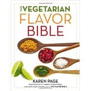 The Vegetarian Flavor Bible The Essential Guide to Culinary Creativity with Vegetables, Fruits, Grains, Legumes, Nuts, Seeds, and More, Based on the Wisdom of Leading American Chefs