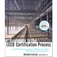 Guidebook to the LEED Certification Process : For LEED for New Construction, LEED for Core and Shell, and LEED for Commercial Interiors