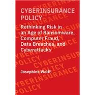 Cyberinsurance Policy Rethinking Risk in an Age of Ransomware, Computer Fraud, Data Breaches, and Cyberattacks