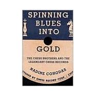 Spinning Blues into Gold : The Chess Brothers and the Legendary Chess Records