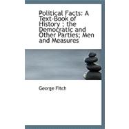 Political Facts : A Text-Book of History; the Democratic and Other Parties; Men and Measures