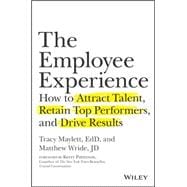 The Employee Experience How to Attract Talent, Retain Top Performers, and Drive Results