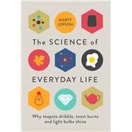 The Science of Everyday Life Why Teapots Dribble, Toast Burns and Light Bulbs Shine