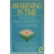 Awakening in Time : The Journey From Co-Dependence to Co-Creation